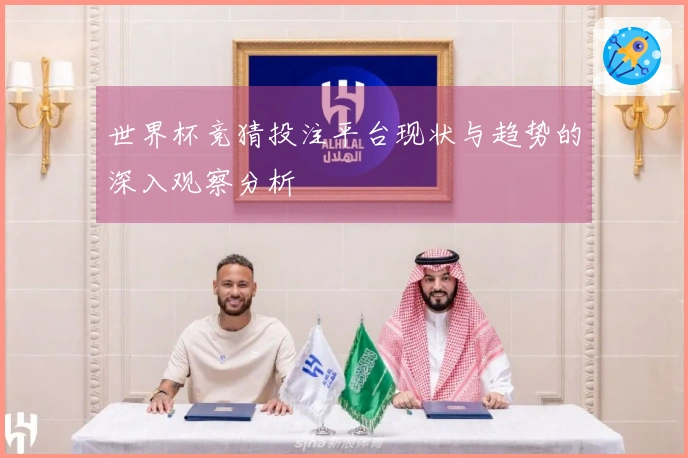 世界杯竞猜投注平台现状与趋势的深入观察分析